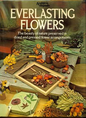 Seller image for Everlasting Flowers, the Beauty of Nature Preserved in Dried and Pressed Flower Arrangements. for sale by Horsham Rare Books