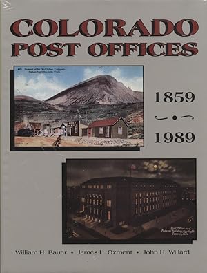 Colorado Post Offices 1859 - 1989 A Comprehensive Listing of Post Offices, Stations and Branches