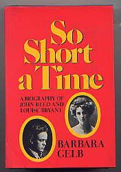 SO SHORT A TIME A BIOGRAPHY OF JOHN REED AND LOUISE BRYANT