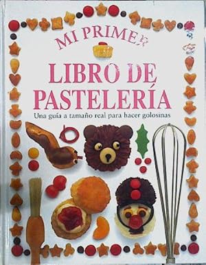 Seller image for Mi primer libro de pastelera. Una guia a tamao real para hacer golosinas for sale by Almacen de los Libros Olvidados