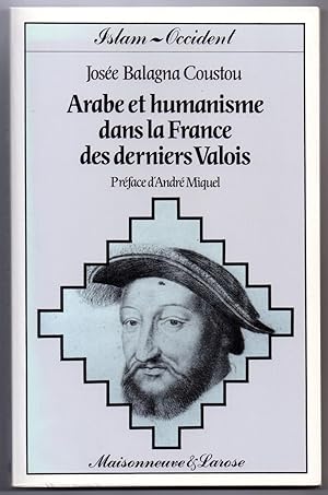 Arabe et Humanisme dans la France des Derniers Valois : Préface d'André Miquel