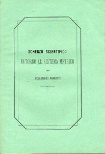 Scherzo scientifico intorno al sistema metrico. Uno scherzo scientifico dato da Sebastiano Purgot...