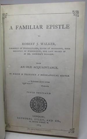 A FAMILIAR EPISTLE TO ROBERT J. WALKER, Formerly of Pennsylvania, Later of Mississippi, More Rece...