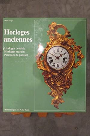 Horloges anciennes. Manuel des horloges de table, des horloges murales et des pendules de parquet...