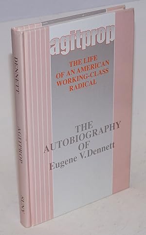 Agitprop; The Life of an American Working-Class Radical; the autobiography of Eugene V. Dennett. ...