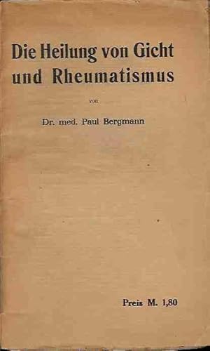 Die Heilung von Gicht und Rheumatismus. Ein neues Verfahren.
