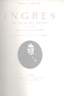 Ingres: Sa Vie & Son Oeuvre, (1780-1867), dapres des documents inedits.