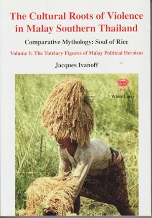 Seller image for The Cultural Roots of Violence in Malay Southern Thailand. Comparative Mythology: Soul of Rice. Volume 1: The Tutelary Figures of Malay Political Heroism. for sale by Asia Bookroom ANZAAB/ILAB