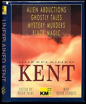 Seller image for Kent Unexplained: Alien Abductions, Ghostly Tales, Mystery Murders, Black Magic for sale by Little Stour Books PBFA Member