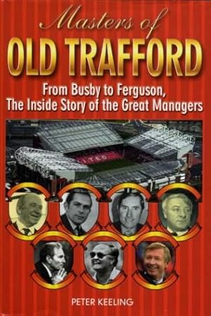 Masters of Old Trafford : From Busby to Ferguson, the Inside Story of the Great Managers