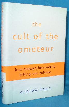 Immagine del venditore per The Cult of the Amateur: How Today's Internet is Killing Our Culture venduto da Alhambra Books