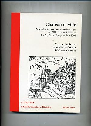 CHÂTEAU ET VILLE. Actes des rencontres d'Archéologie et d'Histoire en Périgord, les 28, 29 et 30 ...