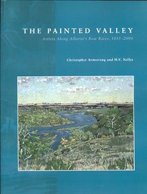 THE PAINTED VALLEY: ARTISTS ALONG ALBERTA'S BOW RIVER, 1845-2000.