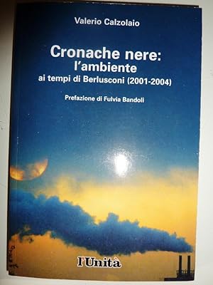 "CRONACHE NERE: L' Ambiente ai tempi di Berlusconi ( 2001 - 2004 ). Prefazione di Fulvia Bandoli"