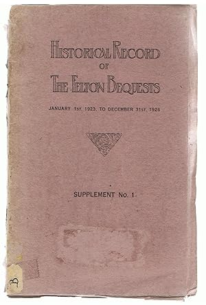 Historical Record Of The Felton Bequests. Supplement No. 1. From January 1st, 1923 to December 31...