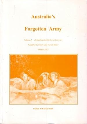 Australia's Forgotten Army, Volume 2 : Defending the Northern Gateways, Northern Territory & Torr...