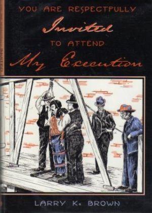 Seller image for YOU ARE RESPECTFULLY INVITED TO ATTEND MY EXECUTION. Untold Stories of Men legally Executed in Wyoming Territory for sale by Loretta Lay Books