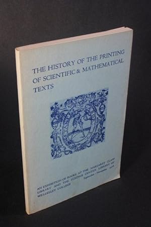 Immagine del venditore per The history of the printing of scientific & mathematical texts. An exhibition of books at the Margaret Clapp Library and the Science Center library of Wellesley College, September-November, 1978. Foreword by Eleanor R. Webster venduto da Steven Wolfe Books