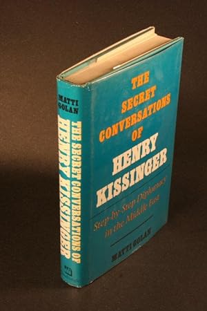 Seller image for The secret conversations of Henry Kissinger. Step-by-step diplomacy in the Middle-East. Translated by Ruth Geyra Stern and Sol Stern for sale by Steven Wolfe Books