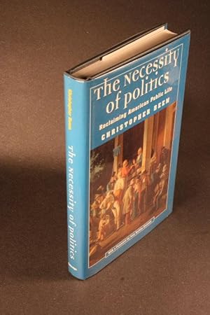 Seller image for The necessity of politics : reclaiming American public life. With a foreword by Jean Bethke Elshtain for sale by Steven Wolfe Books