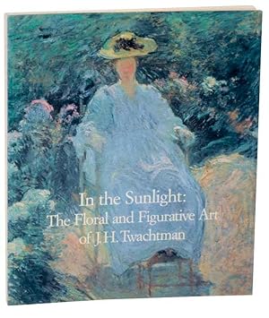 Bild des Verkufers fr In The Sunlight: The Floral and Figurative Art of J.H. Twachtman zum Verkauf von Jeff Hirsch Books, ABAA