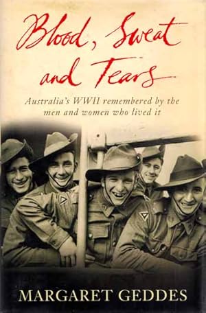 Immagine del venditore per Blood, Sweat and Tears. Australia's WWII Remembered by the Men and Women Who Lived It. venduto da Adelaide Booksellers