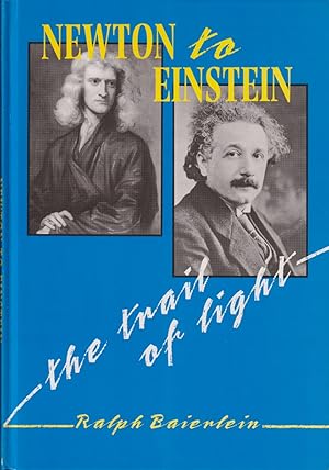 Seller image for Newton To Einstein: The Trail Of Light : An Excursion To The Wave-particle Duality And The Special Theory Of Relativity for sale by Jonathan Grobe Books