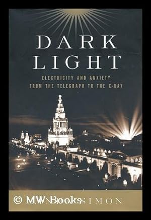 Seller image for Dark light : electricity and anxiety from the telegraph to the X-Ray / by Linda Simon for sale by MW Books Ltd.