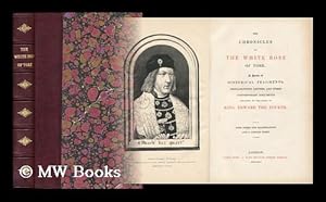 Seller image for The Chronicles of the White Rose of York. a Series of Historical Fragments, Proclamations, Letters, and Other Contemporary Documents Relating to the Reign of King Edward the Fourth. with Notes and Illustrations, and a Copious Index for sale by MW Books Ltd.