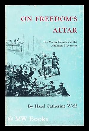 Seller image for On Freedom's Altar : the Martyr Complex in the Abolition Movement for sale by MW Books Ltd.