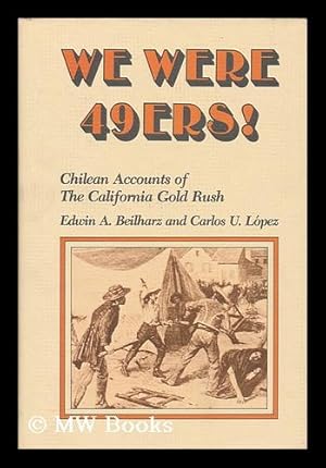 Seller image for We were 49ers! : Chilean accounts of the California Gold Rush / translated and edited by Edwin A. Beilharz and Carlos U. Lopez for sale by MW Books Ltd.