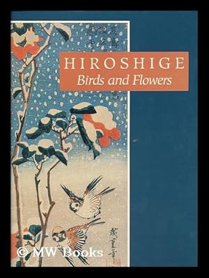 Image du vendeur pour Hiroshige : birds and flowers / introduction by Cynthea J. Bogel ; commentaries on the plates by Israel Goldman ; poetry translated from the Japanese by Alfred H. Marks mis en vente par MW Books Ltd.