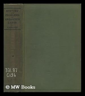 Image du vendeur pour The History and Problems of Organized Labor / by Frank Tracy Carlton mis en vente par MW Books Ltd.