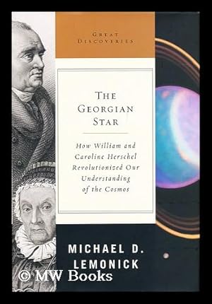 Seller image for The Georgian Star : How William and Caroline Herschel Revolutionized Our Understanding of the Cosmos / Michael D. Lemonick for sale by MW Books Ltd.