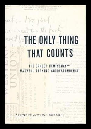 Seller image for The Only Thing That Counts : the Ernest Hemingway/maxwell Perkins Correspondence, 1925-1947 / Edited by Matthew J. Bruccoli ; with the Assistance of Robert W. Trogdon for sale by MW Books Ltd.