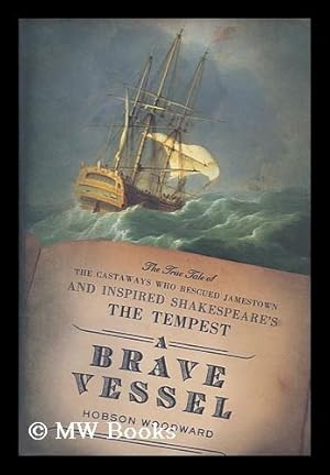 Seller image for A brave vessel : the true tale of the castaways who rescued Jamestown and inspired Shakespeare's The Tempest / by Hobson Woodward for sale by MW Books Ltd.