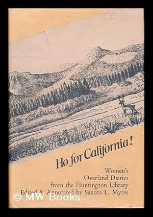 Imagen del vendedor de HO FOR CALIFORNIA! : WOMEN'S OVERLAND DIARIES FROM THE HUNTINGTON LIBRARY / EDITED & ANNOTATED BY SANDRA L. MYRES a la venta por MW Books Ltd.