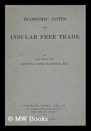 Imagen del vendedor de Economic Notes on Insular Free Trade / by the Right Hon. Arthur James Balfour, M. P a la venta por MW Books Ltd.