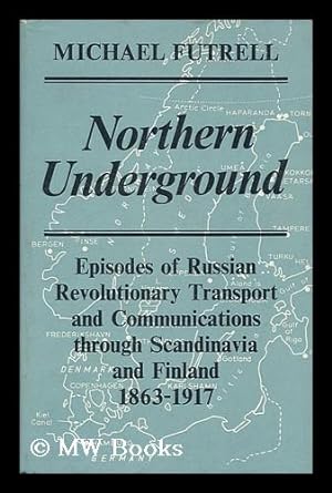 Seller image for Northern Underground : Epiosdes of Russian Revolutionary Transport and Communications through Scandinavia and Finland 1863-1917 for sale by MW Books Ltd.