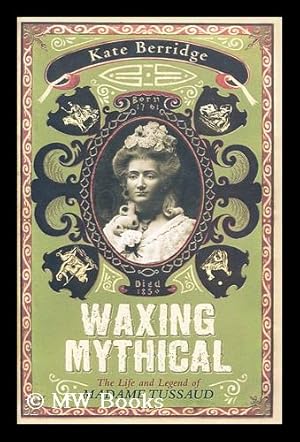 Seller image for Waxing mythical : the life and legend of Madame Tussaud / by Kate Berridge for sale by MW Books Ltd.
