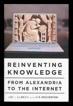 Bild des Verkufers fr Reinventing knowledge : from Alexandria to the internet / by Ian F. Mcneely ; with Lisa Wolverton zum Verkauf von MW Books Ltd.