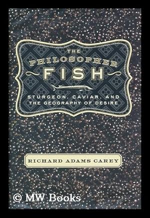 Seller image for The philosopher fish : sturgeon, caviar, and the geography of desire / by Richard Adams Carey for sale by MW Books Ltd.