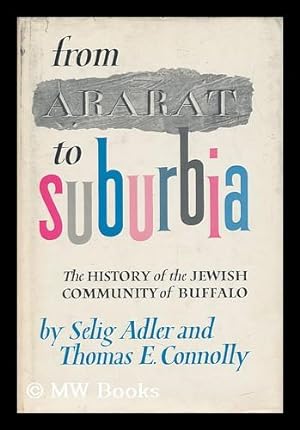 Image du vendeur pour From Ararat to Suburbia : the History of the Jewish Community of Buffalo / by Selig Adler and Thomas E. Connolly mis en vente par MW Books Ltd.