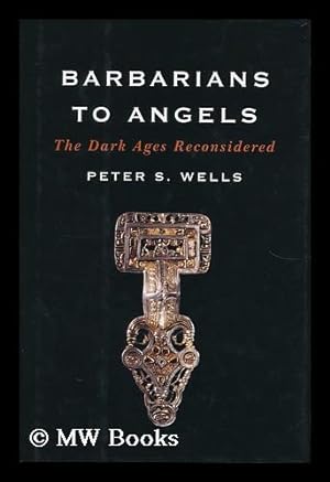 Seller image for Barbarians to angels : the Dark Ages reconsidered / by Peter S. Wells for sale by MW Books Ltd.