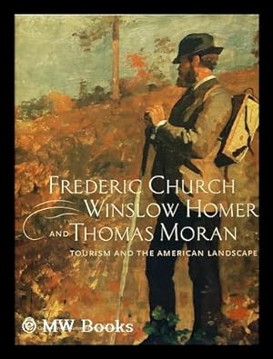 Seller image for Frederic Church, Winslow Homer, and Thomas Moran : tourism and the American landscape / by Gail S. Davidson .et al. for sale by MW Books Ltd.