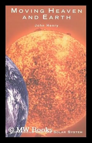Seller image for Moving heaven and earth : Copernicus and the Solar System / by John Henry for sale by MW Books Ltd.