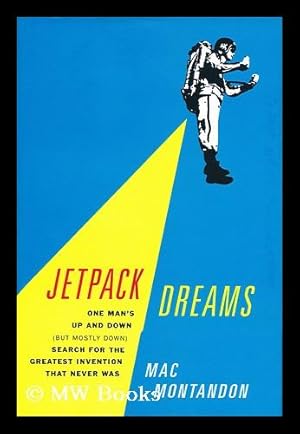 Seller image for Jetpack dreams : one man's up and down (but mostly down) search for the greatest invention that never was / by Mac Montandon for sale by MW Books Ltd.