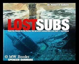 Seller image for Lost subs : from the Hunley to the Kursk, the greatest submarines ever lost - and found / by Spencer Dunmore ; introduction by Robert D. Ballard for sale by MW Books Ltd.