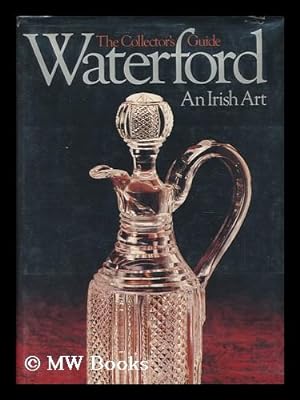 Seller image for Waterford : an Irish Art / Text by Ida Grehan ; Principal Photography, Terry Murphy and David Howe, Additional Photography, Walter Pfeiffer & Louis Peterse ; Illustrations, Noel Cusack, . . .project Coordinator, Rose Mary Craig ; Creative Consultant, Harry Pesin ; Research Consultant, Angie Miller for sale by MW Books Ltd.