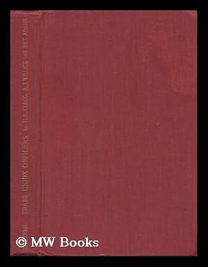 Image du vendeur pour Trade Union Officers : a Study of Full-Time Fficers, Branch Secretaries and Shop Stewards in British Trade Unions / by H. A. Clegg, A. J. Killick and Rex Adams mis en vente par MW Books Ltd.